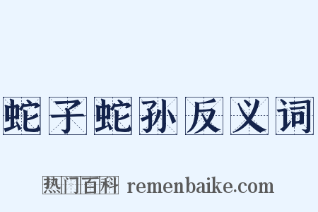 蛇子蛇孙反义词是什么意思的图片